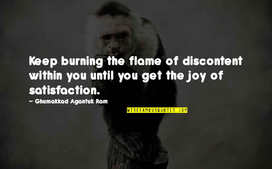 Zikh Quotes By Ghumakkad Agantuk Ram: Keep burning the flame of discontent within you Zikh Quotes By Ghumakkad Agantuk Ram: Keep burning the flame of discontent within you