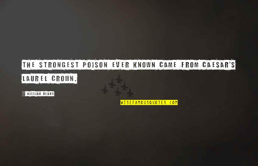 Zikhona Mda Quotes By William Blake: The strongest poison ever known came from Caesar's Zikhona Mda Quotes By William Blake: The strongest poison ever known came from Caesar's