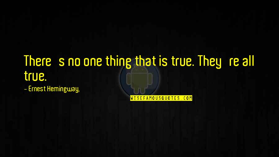 Zikhona Sindleka Quotes By Ernest Hemingway,: There's no one thing that is true. They're Zikhona Sindleka Quotes By Ernest Hemingway,: There's no one thing that is true. They're