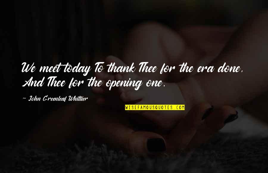 Zikhona Sindleka Quotes By John Greenleaf Whittier: We meet today To thank Thee for the Zikhona Sindleka Quotes By John Greenleaf Whittier: We meet today To thank Thee for the