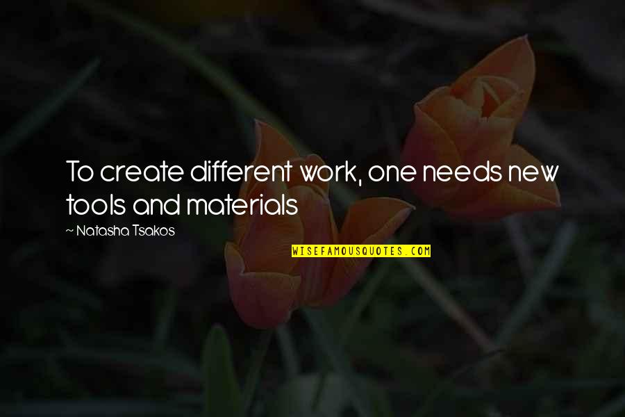 Zikhrono Quotes By Natasha Tsakos: To create different work, one needs new tools Zikhrono Quotes By Natasha Tsakos: To create different work, one needs new tools