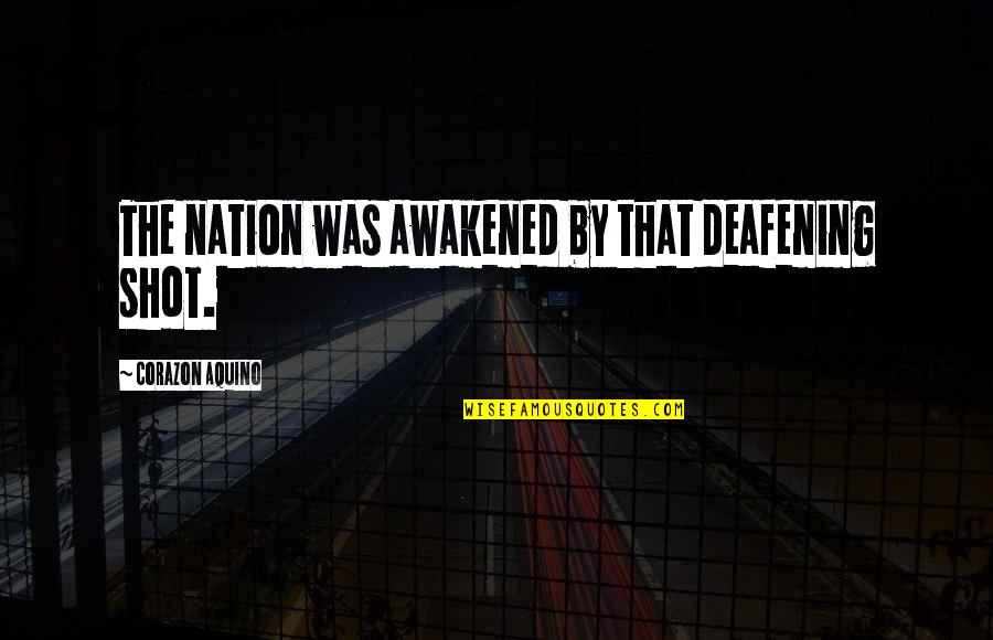 Zikir Taubat Quotes By Corazon Aquino: The nation was awakened by that deafening shot. Zikir Taubat Quotes By Corazon Aquino: The nation was awakened by that deafening shot.