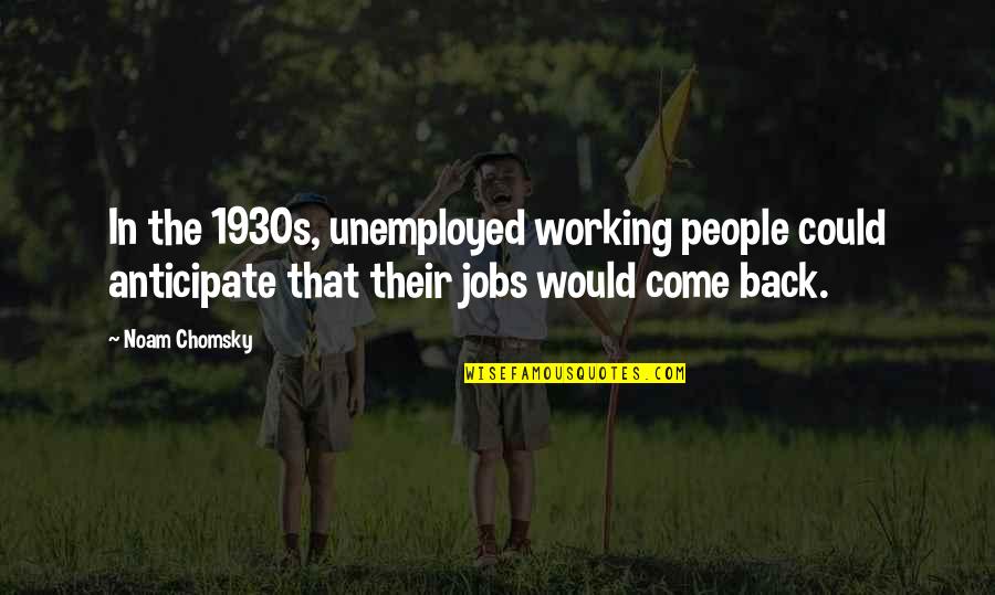 Zikir Taubat Quotes By Noam Chomsky: In the 1930s, unemployed working people could anticipate Zikir Taubat Quotes By Noam Chomsky: In the 1930s, unemployed working people could anticipate