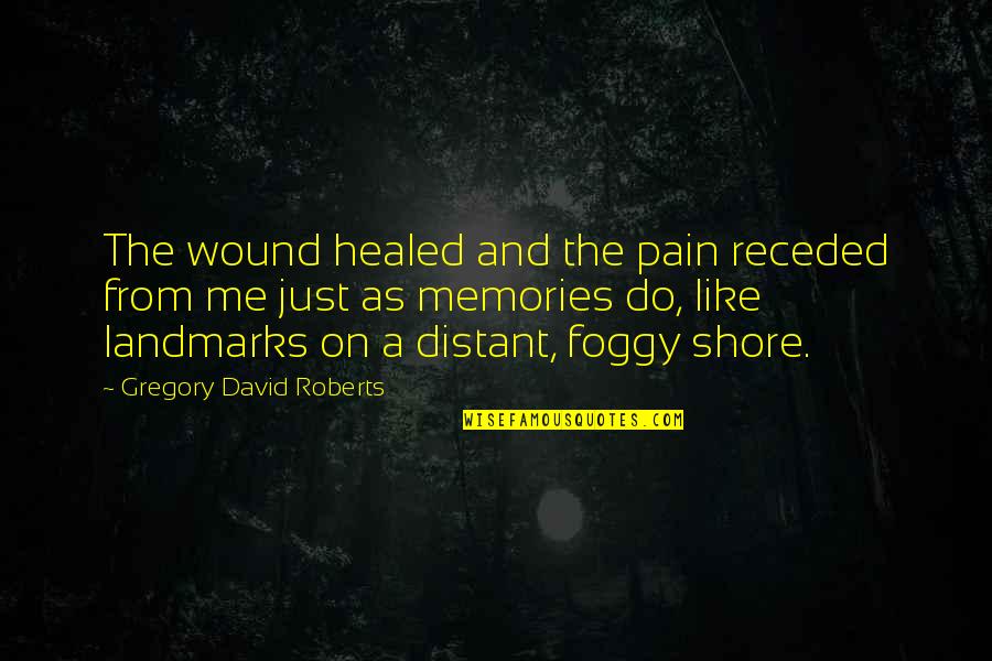 Zikrullah Quotes By Gregory David Roberts: The wound healed and the pain receded from Zikrullah Quotes By Gregory David Roberts: The wound healed and the pain receded from