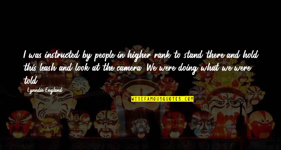 Zikrullah Quotes By Lynndie England: I was instructed by people in higher rank Zikrullah Quotes By Lynndie England: I was instructed by people in higher rank