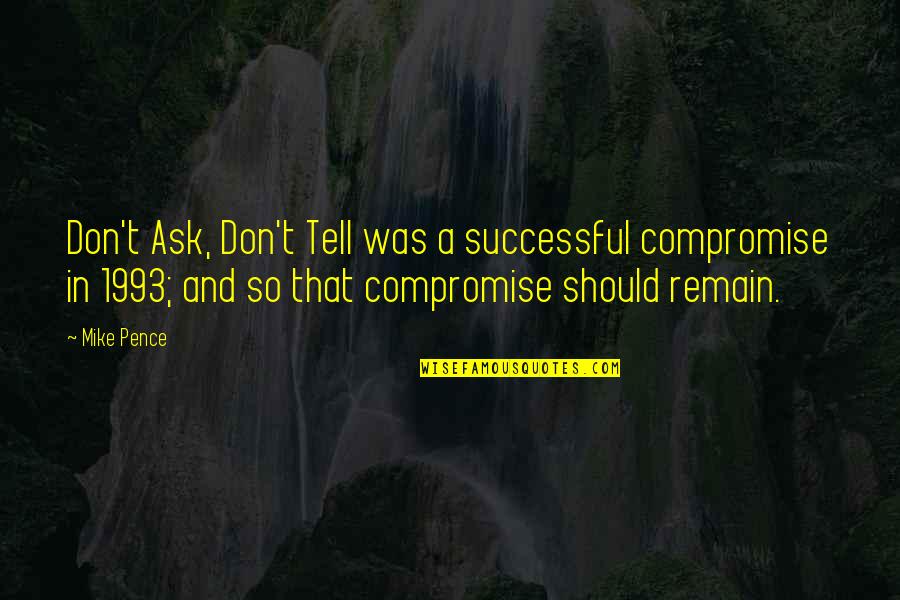 Zil Hajj 2013 Quotes By Mike Pence: Don't Ask, Don't Tell was a successful compromise Zil Hajj 2013 Quotes By Mike Pence: Don't Ask, Don't Tell was a successful compromise