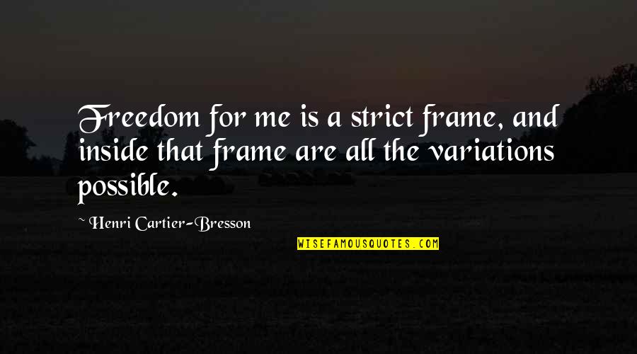 Zilactin B Quotes By Henri Cartier-Bresson: Freedom for me is a strict frame, and