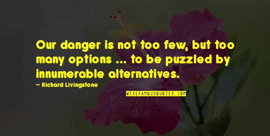 Zilactin Quotes By Richard Livingstone: Our danger is not too few, but too Zilactin Quotes By Richard Livingstone: Our danger is not too few, but too