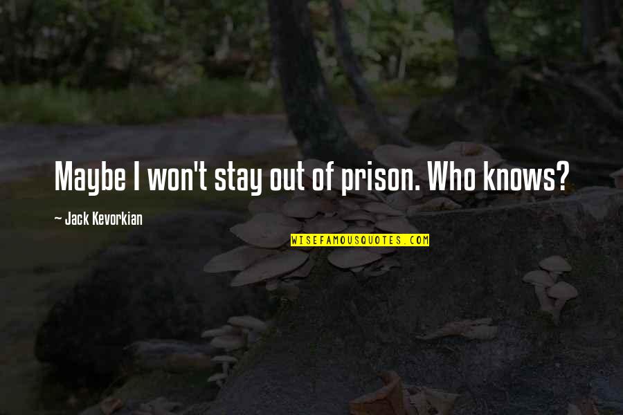 Zilahy Gyula Quotes By Jack Kevorkian: Maybe I won't stay out of prison. Who Zilahy Gyula Quotes By Jack Kevorkian: Maybe I won't stay out of prison. Who