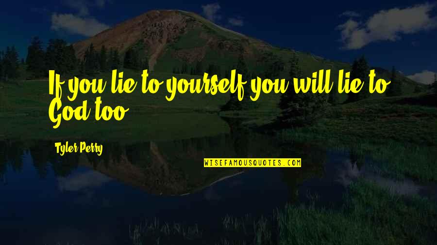 Zilberfarb Orthopedics Quotes By Tyler Perry: If you lie to yourself you will lie