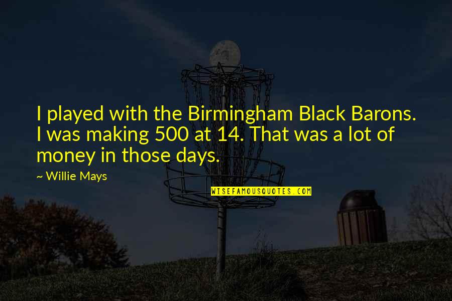 Zilberfarb Orthopedics Quotes By Willie Mays: I played with the Birmingham Black Barons. I