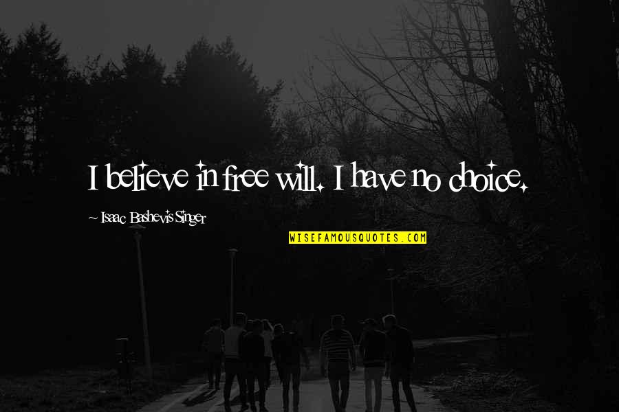 Zilch Rules Quotes By Isaac Bashevis Singer: I believe in free will. I have no