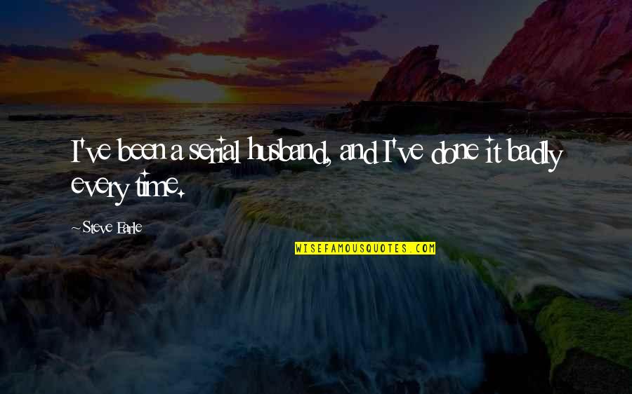 Zilda Faria Quotes By Steve Earle: I've been a serial husband, and I've done