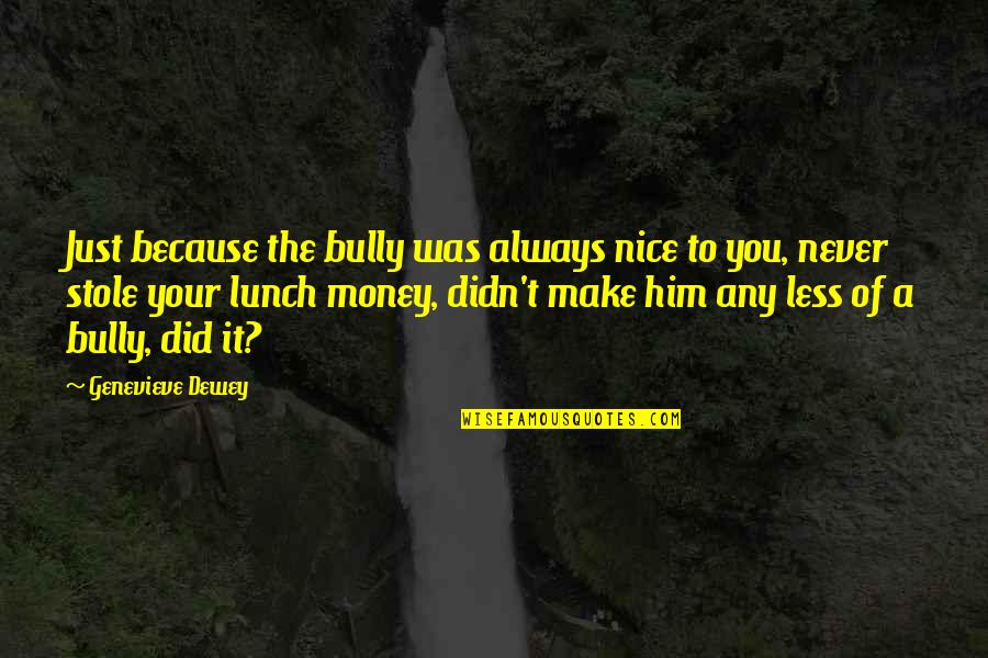 Zildjian Gong Quotes By Genevieve Dewey: Just because the bully was always nice to Zildjian Gong Quotes By Genevieve Dewey: Just because the bully was always nice to