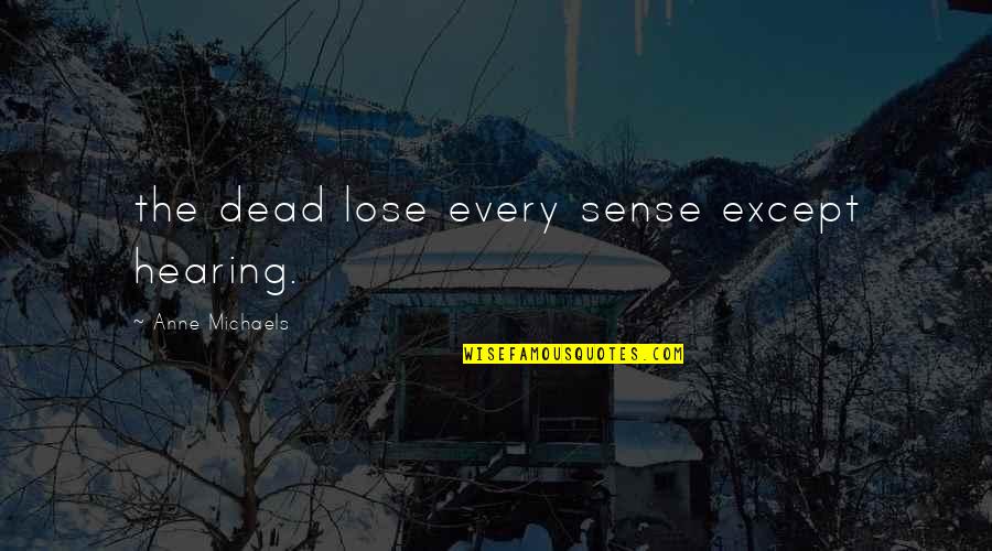 Zilei Jerry Quotes By Anne Michaels: the dead lose every sense except hearing.