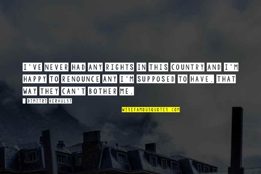 Zilei Jerry Quotes By Dimitri Verhulst: I've never had any rights in this country Zilei Jerry Quotes By Dimitri Verhulst: I've never had any rights in this country