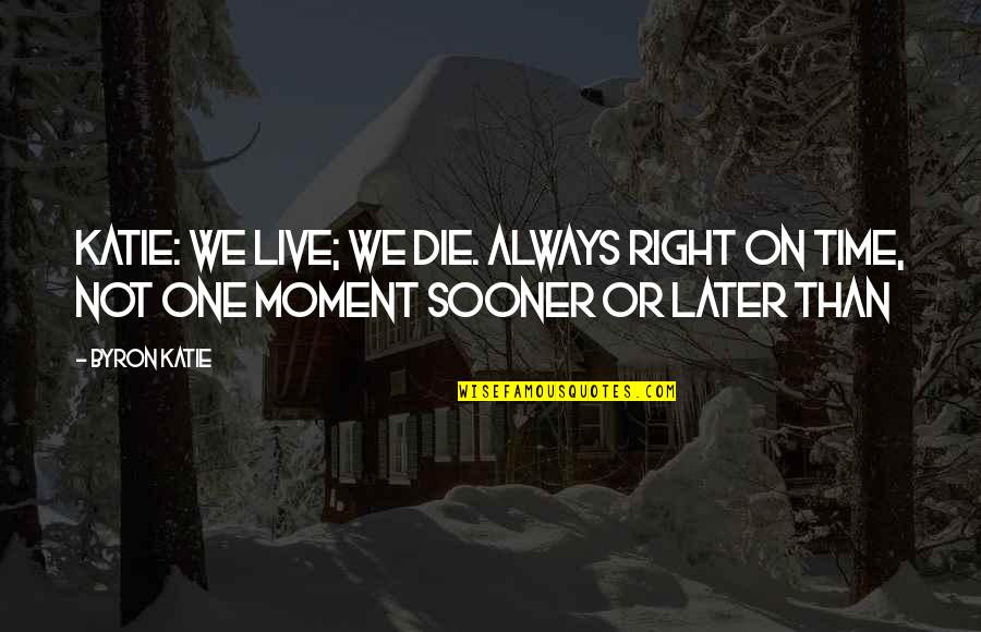 Zilinsky Sheila Quotes By Byron Katie: Katie: We live; we die. Always right on