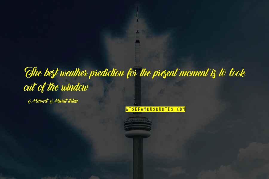 Zilinsky Sheila Quotes By Mehmet Murat Ildan: The best weather prediction for the present moment Zilinsky Sheila Quotes By Mehmet Murat Ildan: The best weather prediction for the present moment