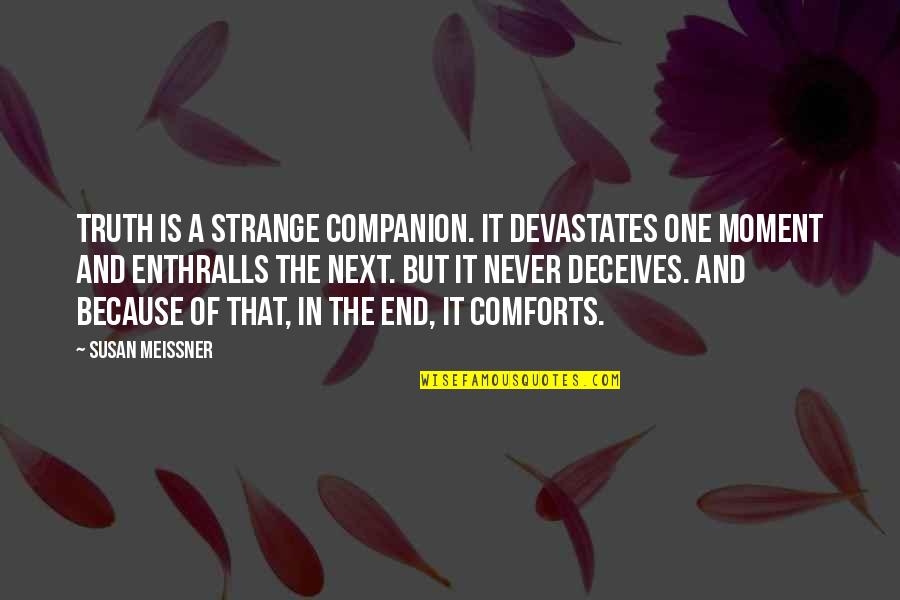 Ziljak Nikolina Quotes By Susan Meissner: Truth is a strange companion. It devastates one Ziljak Nikolina Quotes By Susan Meissner: Truth is a strange companion. It devastates one