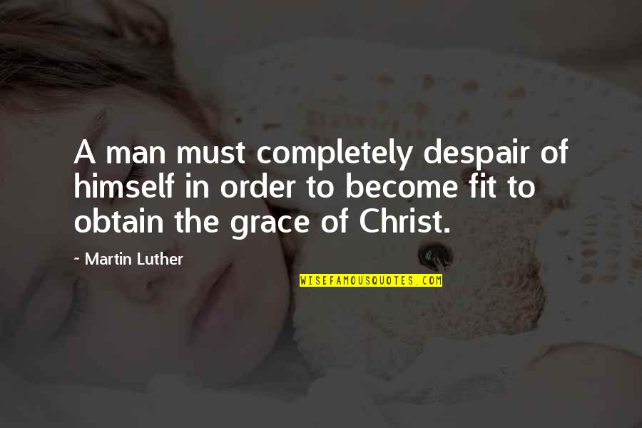 Zilka Radiation Quotes By Martin Luther: A man must completely despair of himself in
