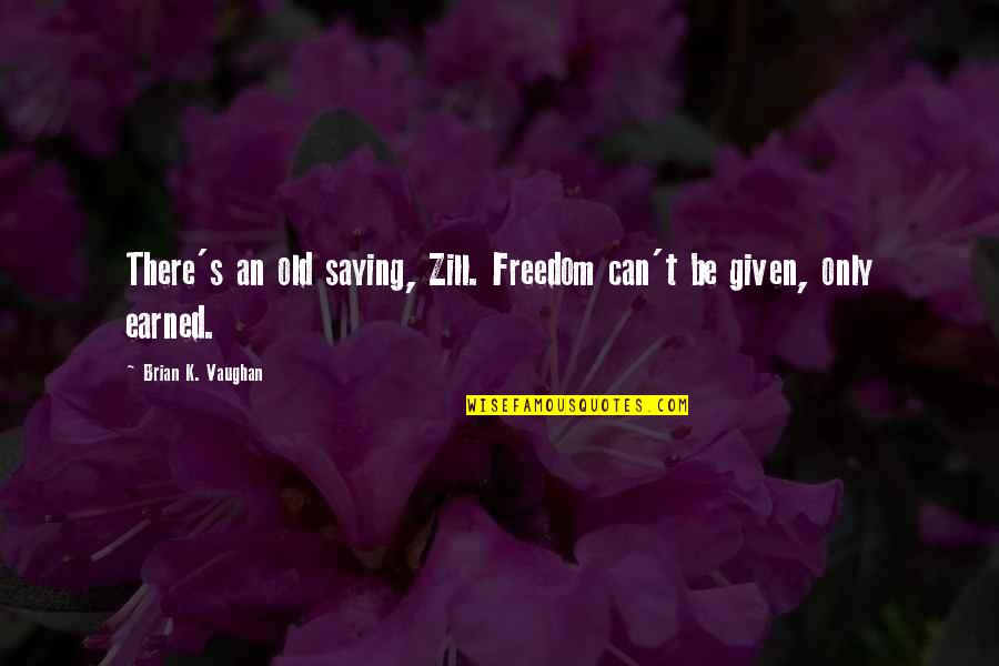 Zill Quotes By Brian K. Vaughan: There's an old saying, Zill. Freedom can't be