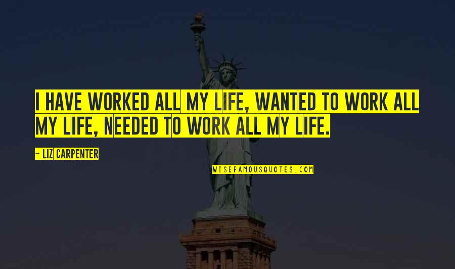 Zillat Quotes By Liz Carpenter: I have worked all my life, wanted to