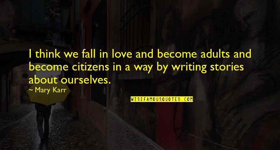 Zillertaler Haderlumpen Quotes By Mary Karr: I think we fall in love and become Zillertaler Haderlumpen Quotes By Mary Karr: I think we fall in love and become