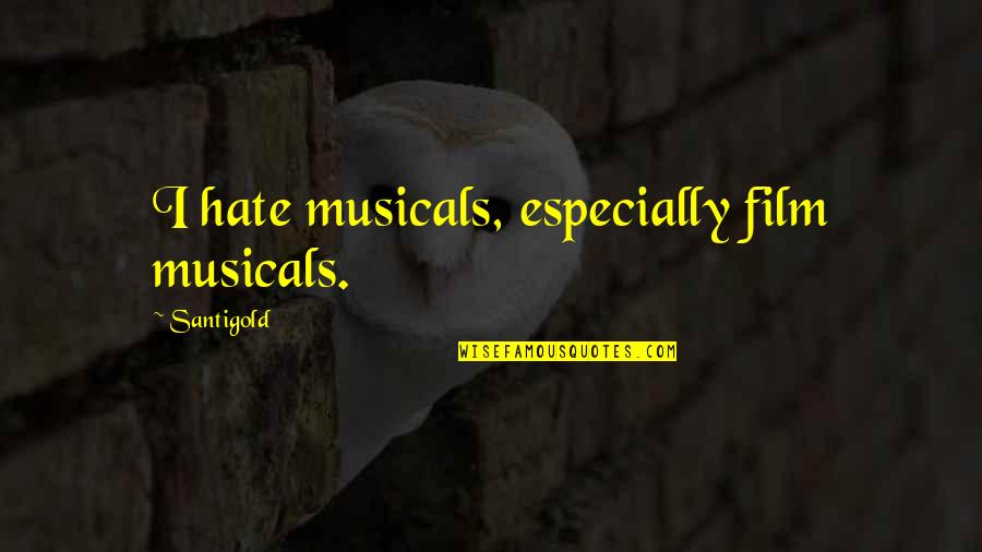 Zillertaler Haderlumpen Quotes By Santigold: I hate musicals, especially film musicals. Zillertaler Haderlumpen Quotes By Santigold: I hate musicals, especially film musicals.