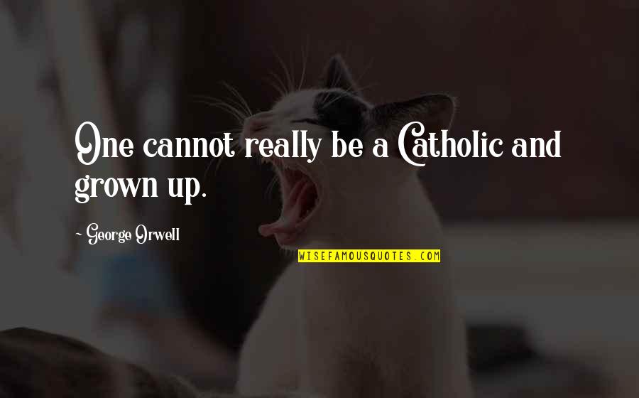 Zillertaler Krapfen Quotes By George Orwell: One cannot really be a Catholic and grown Zillertaler Krapfen Quotes By George Orwell: One cannot really be a Catholic and grown