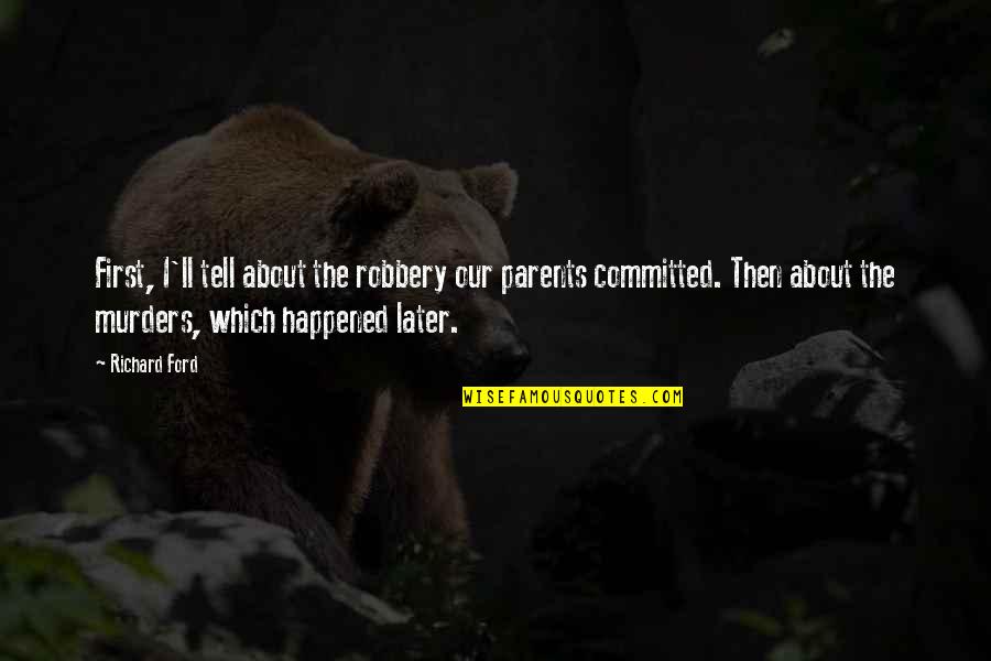Zillertaler Krapfen Quotes By Richard Ford: First, I'll tell about the robbery our parents Zillertaler Krapfen Quotes By Richard Ford: First, I'll tell about the robbery our parents