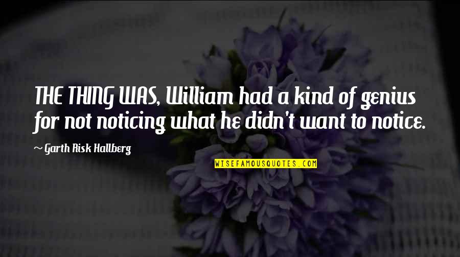 Zillertaler Quotes By Garth Risk Hallberg: THE THING WAS, William had a kind of