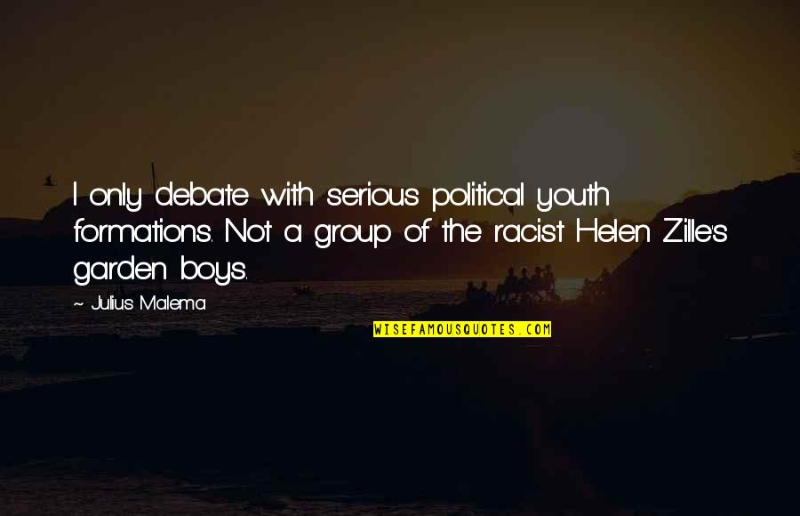 Zille's Quotes By Julius Malema: I only debate with serious political youth formations. Zille's Quotes By Julius Malema: I only debate with serious political youth formations.