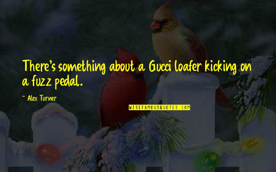 Zillessen Quotes By Alex Turner: There's something about a Gucci loafer kicking on