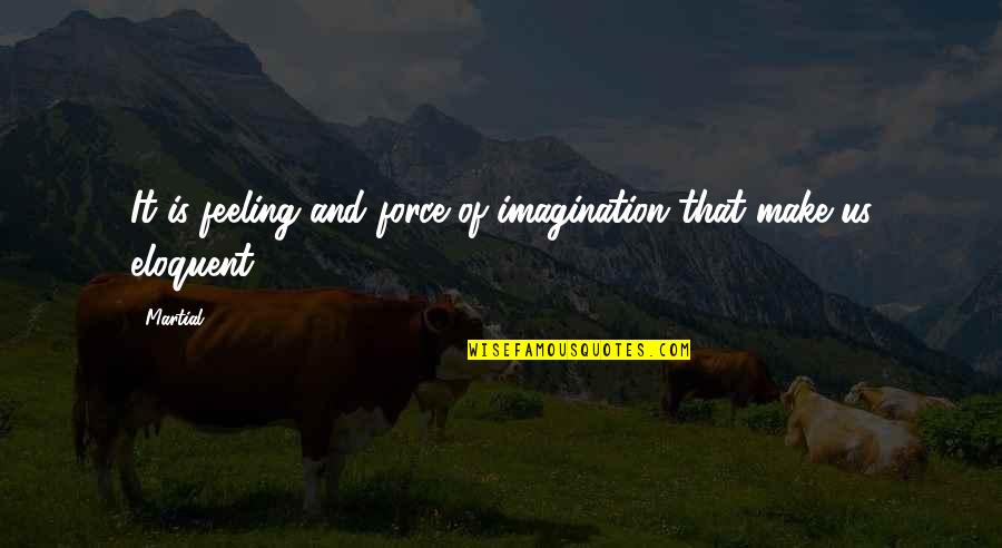 Zillessen Quotes By Martial: It is feeling and force of imagination that