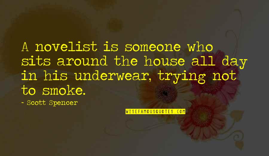 Zillet Quotes By Scott Spencer: A novelist is someone who sits around the Zillet Quotes By Scott Spencer: A novelist is someone who sits around the