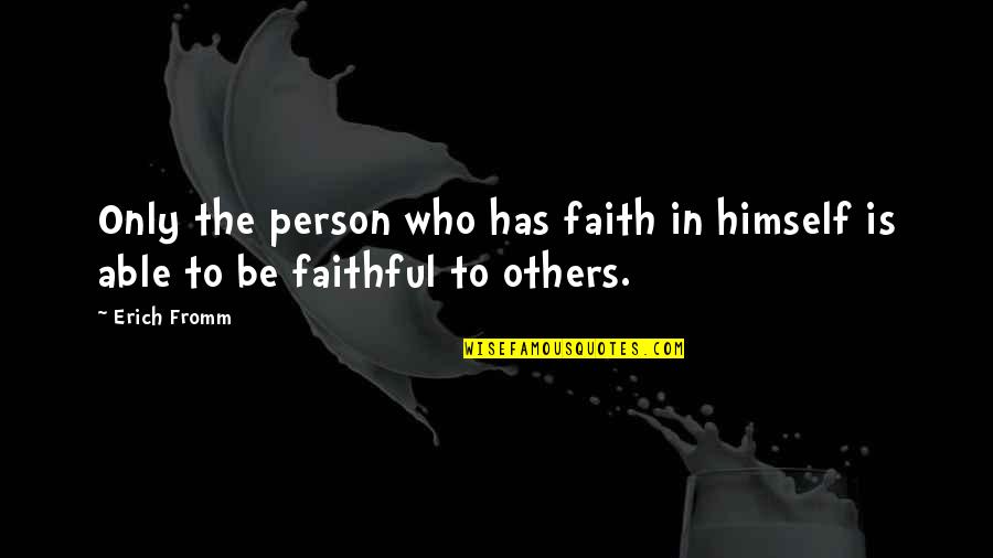 Zillicks Quotes By Erich Fromm: Only the person who has faith in himself