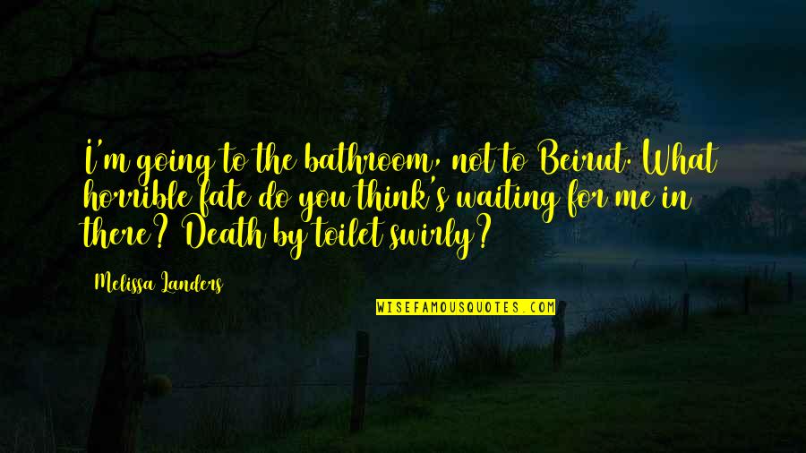 Zillinger 17 Quotes By Melissa Landers: I'm going to the bathroom, not to Beirut. Zillinger 17 Quotes By Melissa Landers: I'm going to the bathroom, not to Beirut.