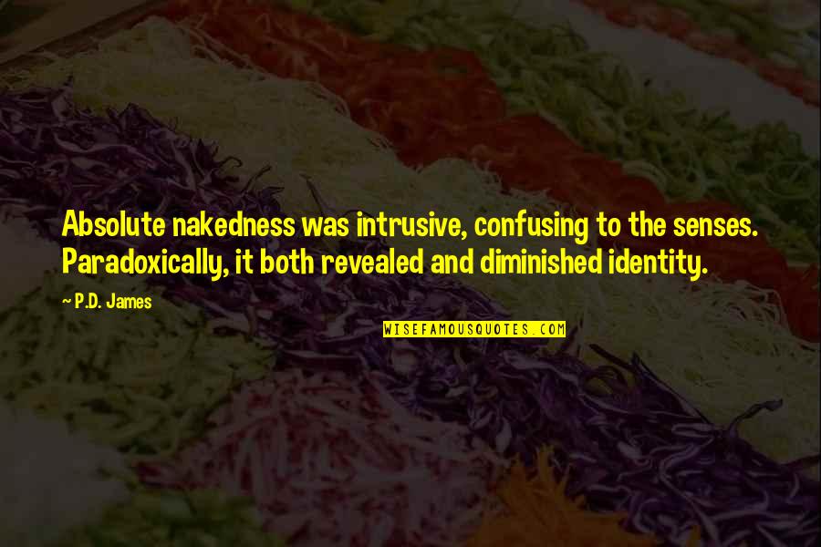 Zillinger 17 Quotes By P.D. James: Absolute nakedness was intrusive, confusing to the senses. Zillinger 17 Quotes By P.D. James: Absolute nakedness was intrusive, confusing to the senses.