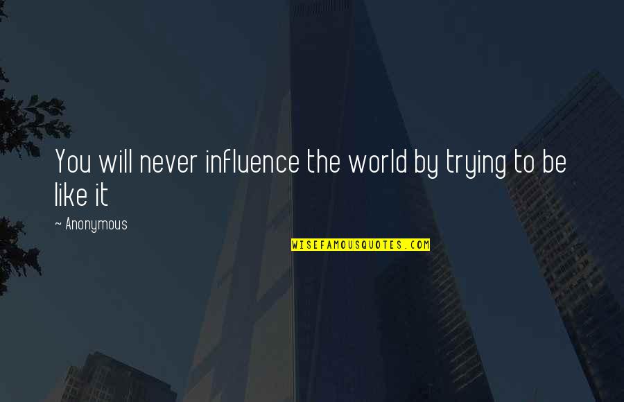 Zillinger Knives Quotes By Anonymous: You will never influence the world by trying