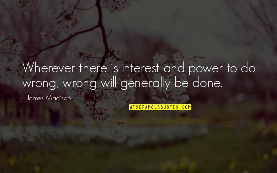 Zillions Chili Quotes By James Madison: Wherever there is interest and power to do