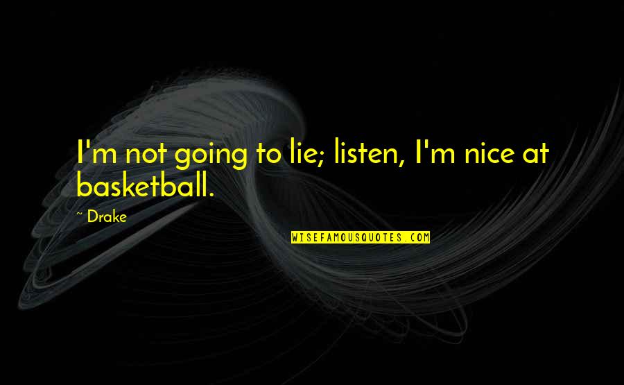 Zillions Of Stamps Quotes By Drake: I'm not going to lie; listen, I'm nice
