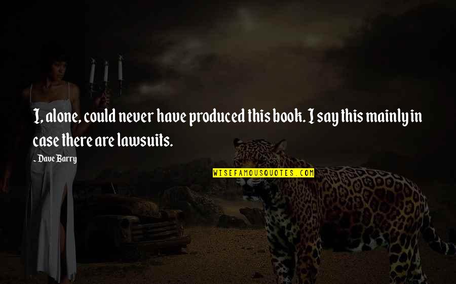 Zillions Quotes By Dave Barry: I, alone, could never have produced this book. Zillions Quotes By Dave Barry: I, alone, could never have produced this book.