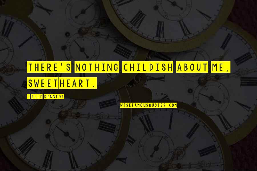 Zillions Quotes By Elle Kennedy: There's nothing childish about me, sweetheart. Zillions Quotes By Elle Kennedy: There's nothing childish about me, sweetheart.