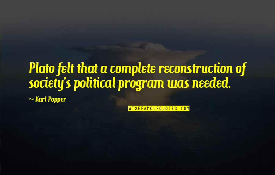 Zillions Quotes By Karl Popper: Plato felt that a complete reconstruction of society's