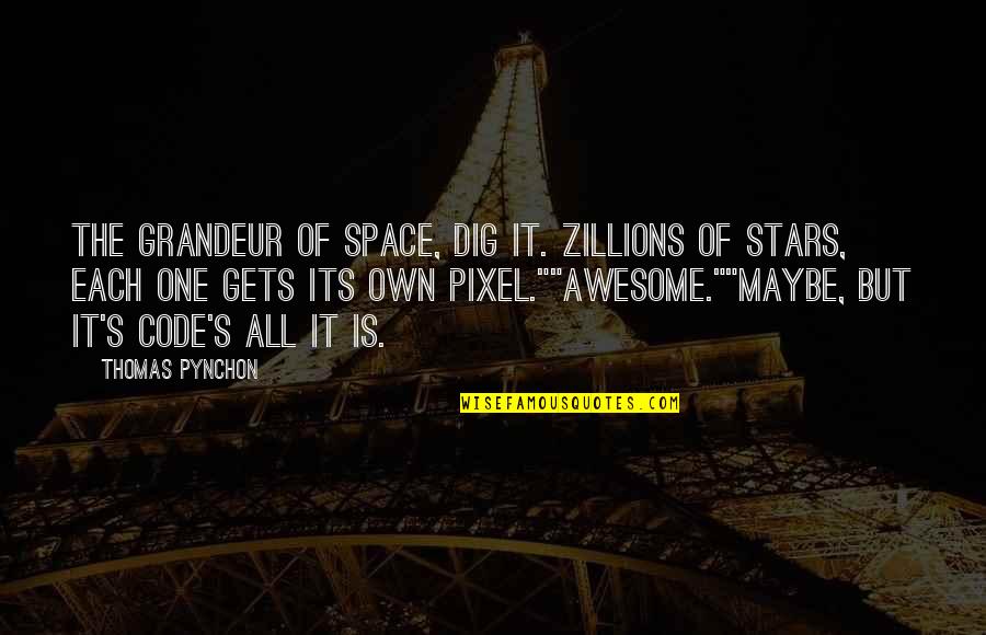 Zillions Quotes By Thomas Pynchon: The grandeur of space, dig it. Zillions of Zillions Quotes By Thomas Pynchon: The grandeur of space, dig it. Zillions of