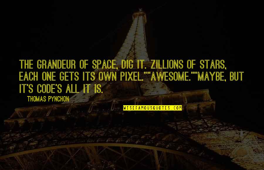 Zillions W Quotes By Thomas Pynchon: The grandeur of space, dig it. Zillions of Zillions W Quotes By Thomas Pynchon: The grandeur of space, dig it. Zillions of
