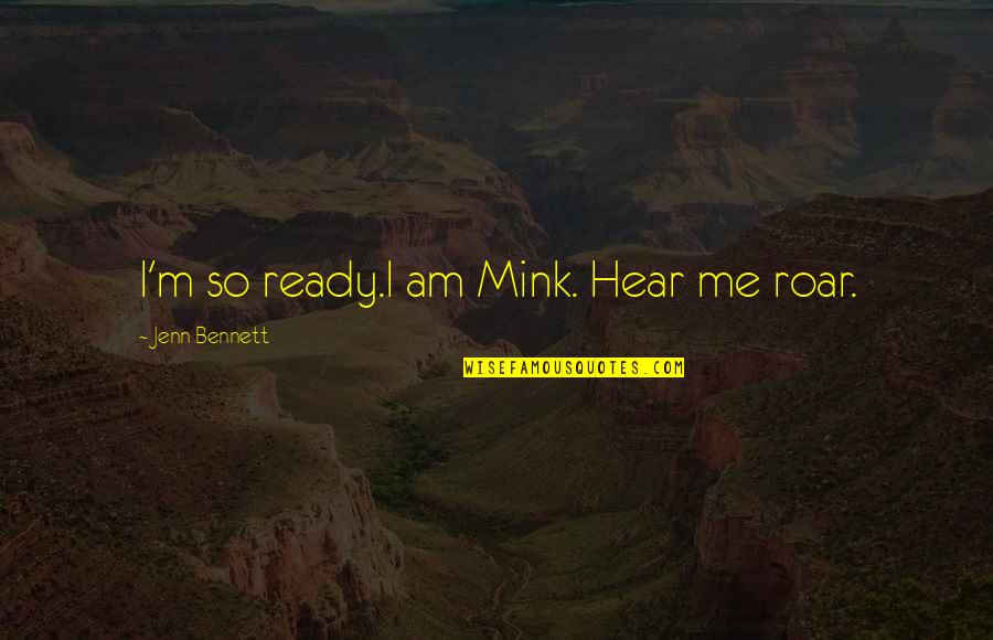 Zilpha Keatley Snyder Quotes By Jenn Bennett: I'm so ready.I am Mink. Hear me roar. Zilpha Keatley Snyder Quotes By Jenn Bennett: I'm so ready.I am Mink. Hear me roar.