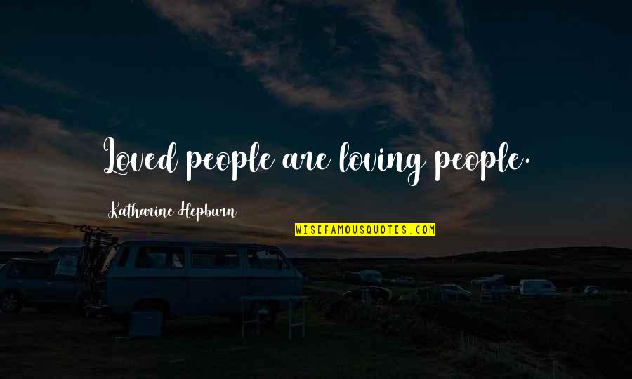Zilpha Keatley Snyder Quotes By Katharine Hepburn: Loved people are loving people. Zilpha Keatley Snyder Quotes By Katharine Hepburn: Loved people are loving people.