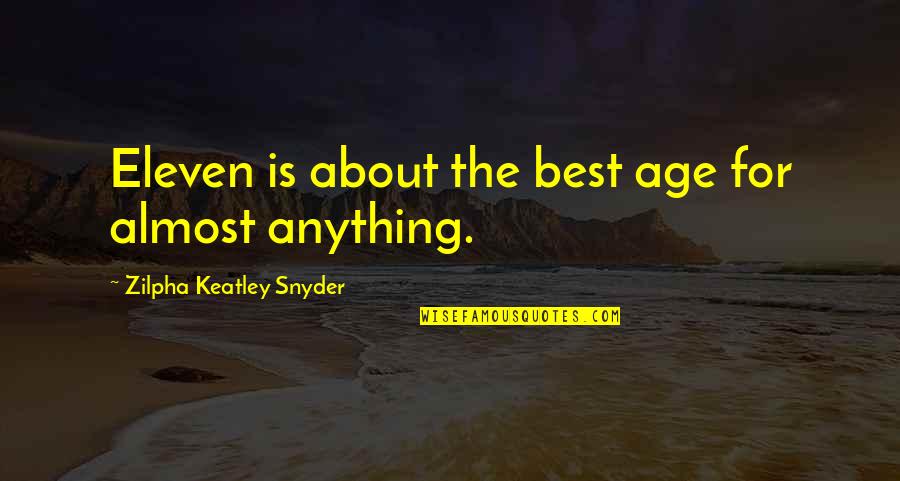 Zilpha Quotes By Zilpha Keatley Snyder: Eleven is about the best age for almost