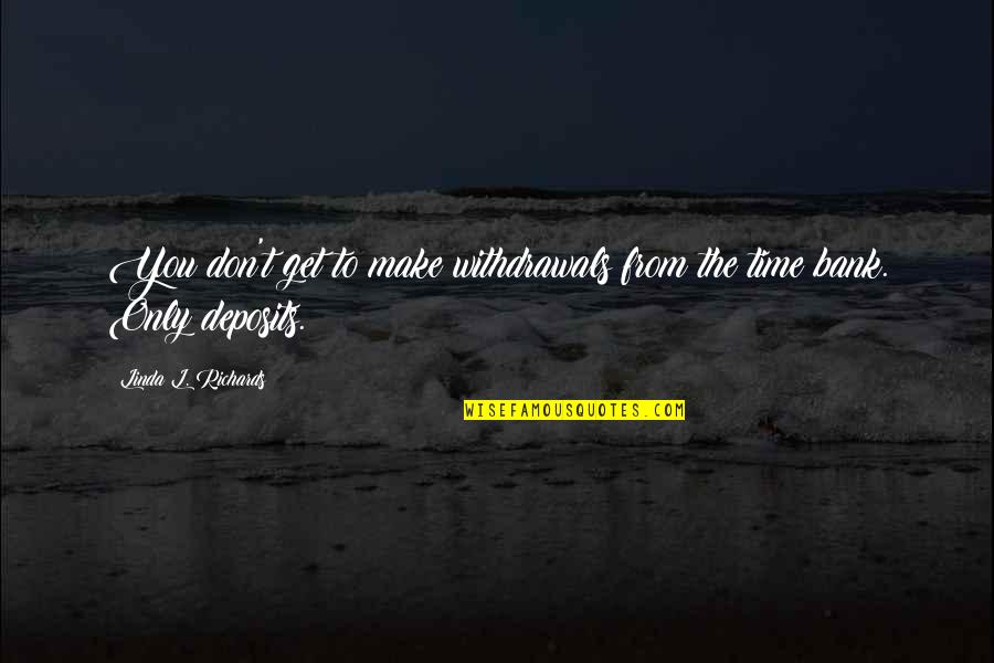 Zilukha Quotes By Linda L. Richards: You don't get to make withdrawals from the